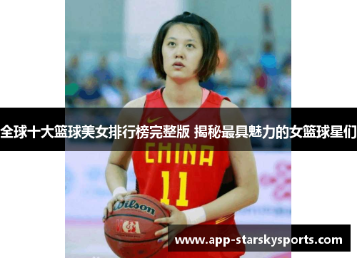 全球十大篮球美女排行榜完整版 揭秘最具魅力的女篮球星们